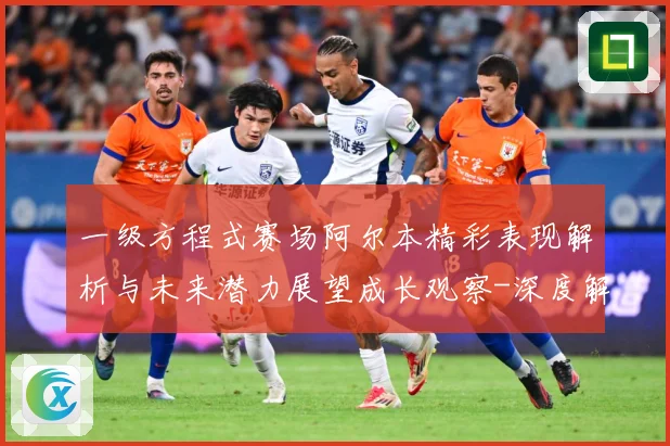 一级方程式赛场阿尔本精彩表现解析与未来潜力展望成长观察-深度解析