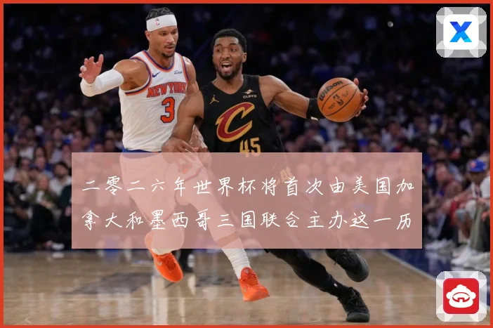 二零二六年世界杯将首次由美国加拿大和墨西哥三国联合主办这一历赛事前瞻-深度解析