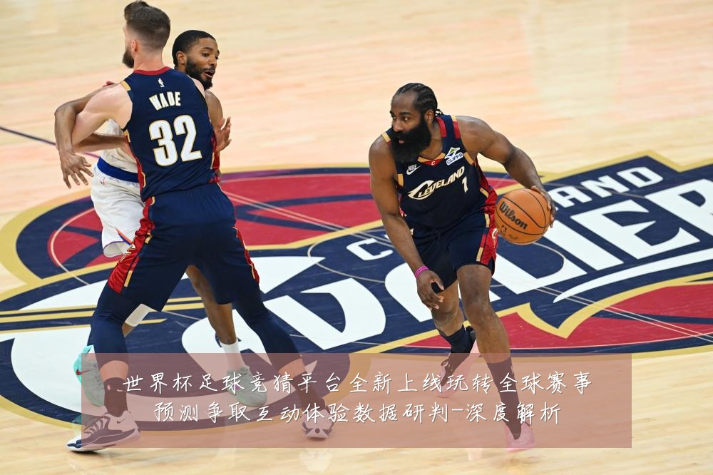 世界杯足球竞猜平台全新上线玩转全球赛事预测争取互动体验数据研判-深度解析
