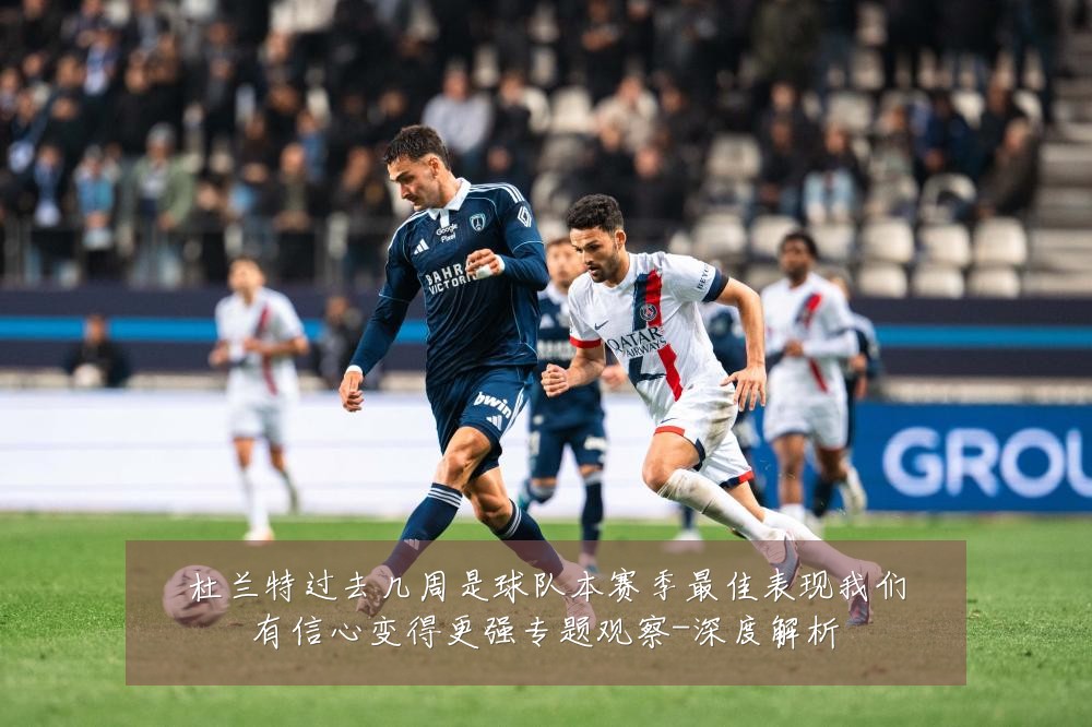 杜兰特过去几周是球队本赛季最佳表现我们有信心变得更强专题观察-深度解析